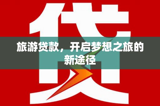 扎赉诺尔旅游贷款，开启梦想之旅的新途径