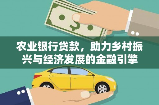 扎赉诺尔农业银行贷款，助力乡村振兴与经济发展的金融引擎