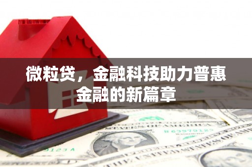 扎赉诺尔微粒贷，金融科技助力普惠金融的新篇章