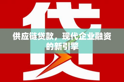 扎赉诺尔供应链贷款，现代企业融资的新引擎
