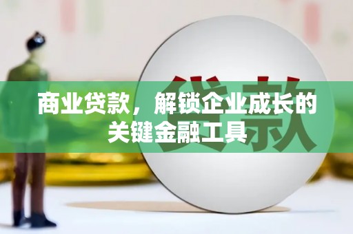 扎赉诺尔商业贷款，解锁企业成长的关键金融工具