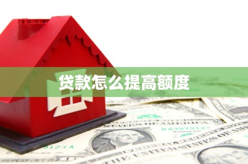 扎赉诺尔贷款怎么提高额度
