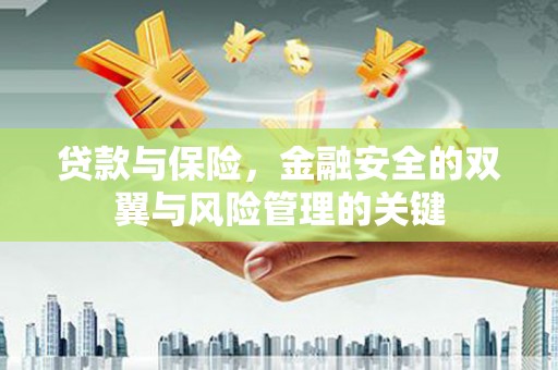 扎赉诺尔贷款与保险，金融安全的双翼与风险管理的关键