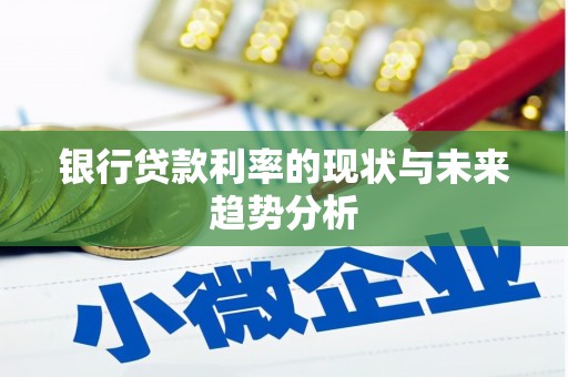 扎赉诺尔银行贷款利率的现状与未来趋势分析