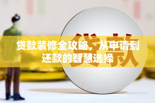 扎赉诺尔贷款装修全攻略，从申请到还款的智慧选择