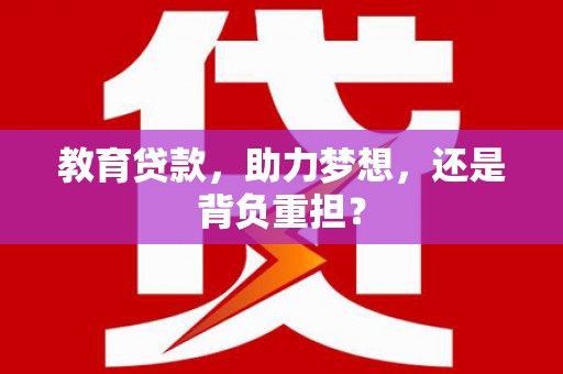 扎赉诺尔教育贷款，助力梦想，还是背负重担？