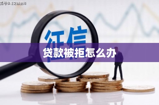 扎赉诺尔贷款被拒怎么办
