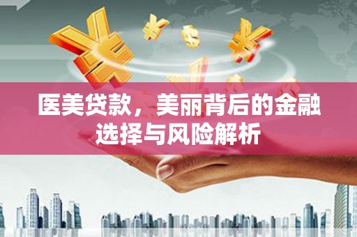 扎赉诺尔医美贷款，美丽背后的金融选择与风险解析