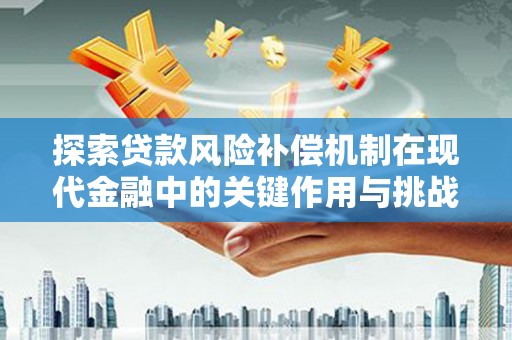 扎赉诺尔探索贷款风险补偿机制在现代金融中的关键作用与挑战