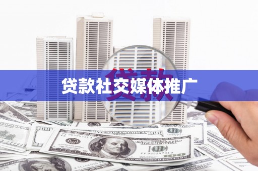 扎赉诺尔贷款社交媒体推广
