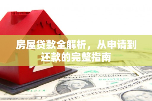 扎赉诺尔房屋贷款全解析，从申请到还款的完整指南