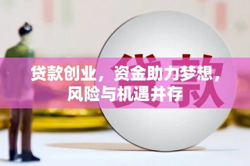 扎赉诺尔贷款创业，资金助力梦想，风险与机遇并存