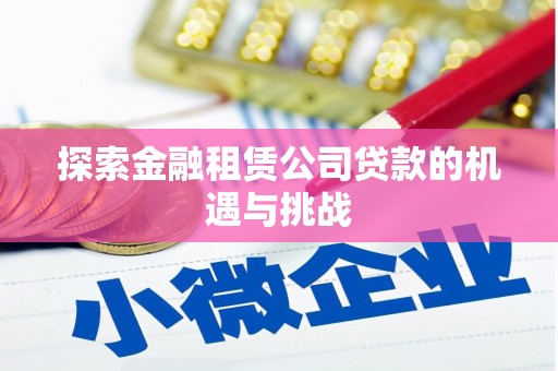 扎赉诺尔探索金融租赁公司贷款的机遇与挑战