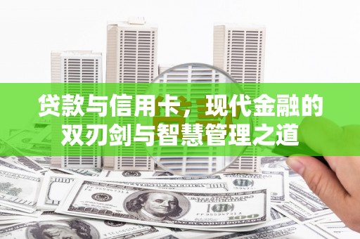 扎赉诺尔贷款与信用卡，现代金融的双刃剑与智慧管理之道
