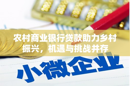 扎赉诺尔农村商业银行贷款助力乡村振兴，机遇与挑战并存