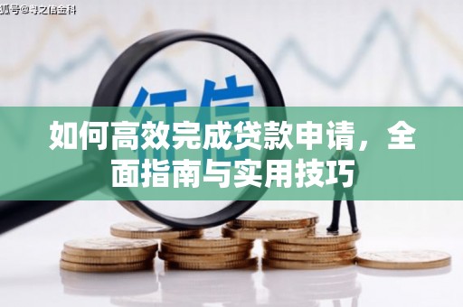 扎赉诺尔如何高效完成贷款申请，全面指南与实用技巧