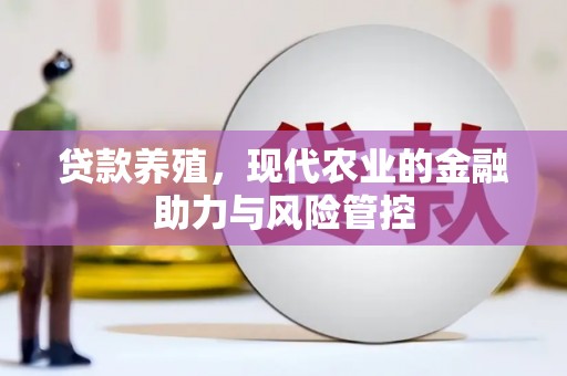 扎赉诺尔贷款养殖，现代农业的金融助力与风险管控