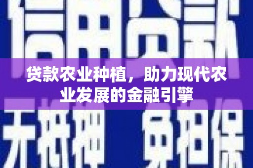 扎赉诺尔贷款农业种植，助力现代农业发展的金融引擎