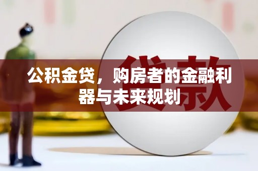 扎赉诺尔公积金贷，购房者的金融利器与未来规划