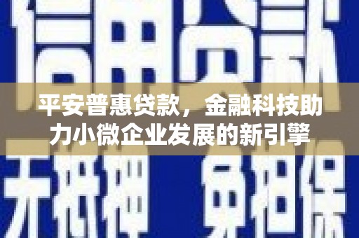 扎赉诺尔平安普惠贷款，金融科技助力小微企业发展的新引擎
