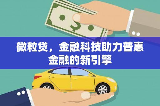 扎赉诺尔微粒贷，金融科技助力普惠金融的新引擎