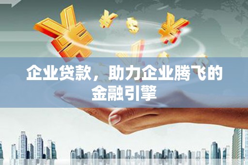 扎赉诺尔企业贷款，助力企业腾飞的金融引擎