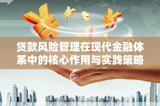 扎赉诺尔贷款风险管理在现代金融体系中的核心作用与实践策略