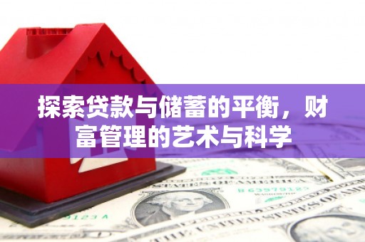 扎赉诺尔探索贷款与储蓄的平衡，财富管理的艺术与科学