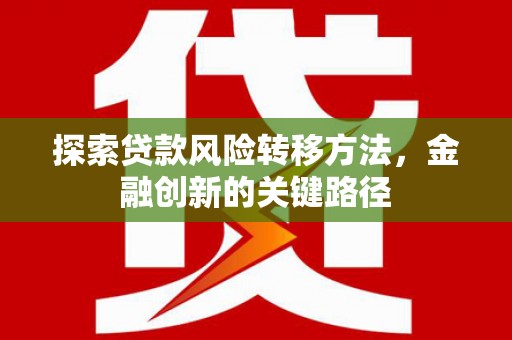 扎赉诺尔探索贷款风险转移方法，金融创新的关键路径