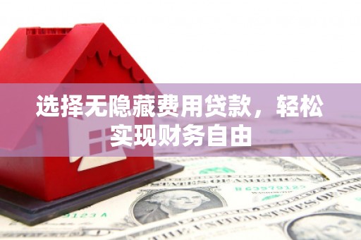 扎赉诺尔选择无隐藏费用贷款，轻松实现财务自由