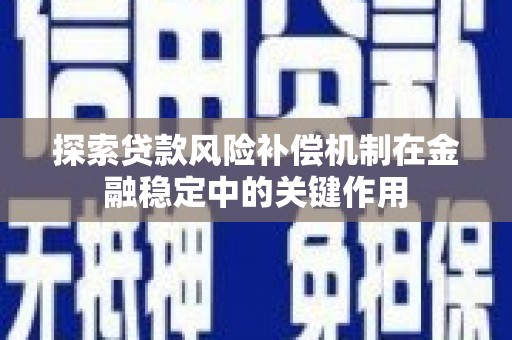 扎赉诺尔探索贷款风险补偿机制在金融稳定中的关键作用