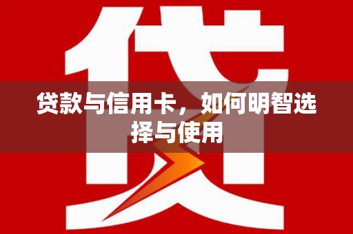 扎赉诺尔贷款与信用卡，如何明智选择与使用