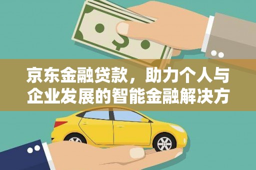 扎赉诺尔京东金融贷款，助力个人与企业发展的智能金融解决方案