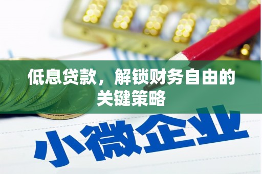 扎赉诺尔低息贷款，解锁财务自由的关键策略