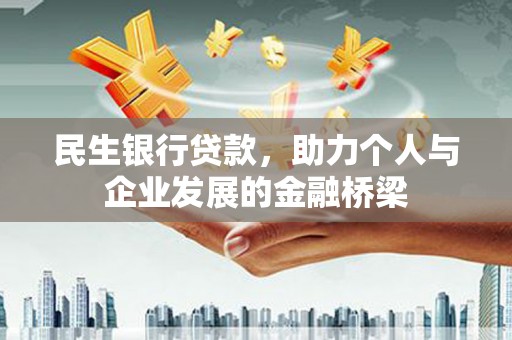 扎赉诺尔民生银行贷款，助力个人与企业发展的金融桥梁