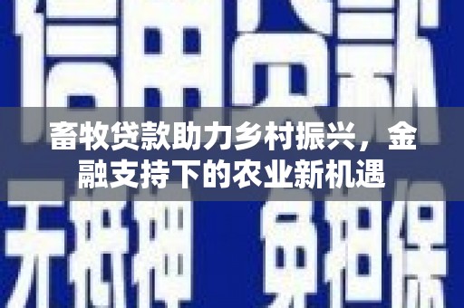 扎赉诺尔畜牧贷款助力乡村振兴，金融支持下的农业新机遇