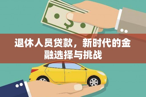 扎赉诺尔退休人员贷款，新时代的金融选择与挑战