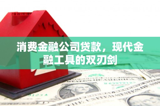 扎赉诺尔消费金融公司贷款，现代金融工具的双刃剑