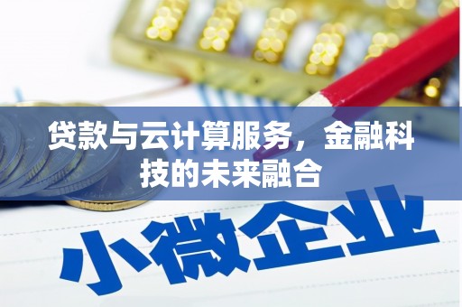 扎赉诺尔贷款与云计算服务，金融科技的未来融合