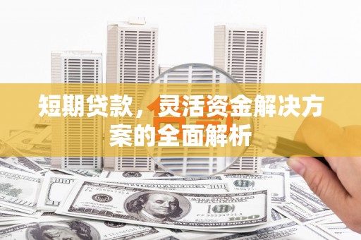 扎赉诺尔短期贷款，灵活资金解决方案的全面解析