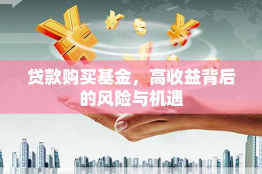 扎赉诺尔贷款购买基金，高收益背后的风险与机遇