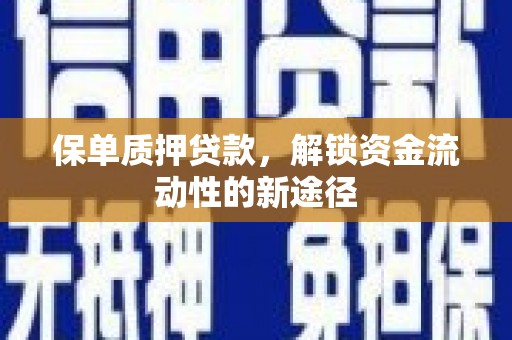 扎赉诺尔保单质押贷款，解锁资金流动性的新途径