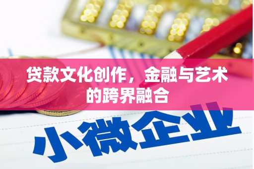 扎赉诺尔贷款文化创作，金融与艺术的跨界融合