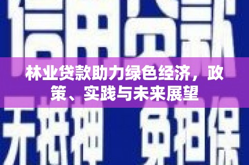扎赉诺尔林业贷款助力绿色经济，政策、实践与未来展望