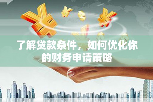 扎赉诺尔了解贷款条件，如何优化你的财务申请策略
