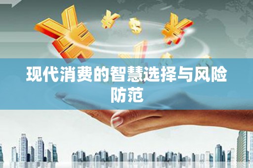 扎赉诺尔现代消费的智慧选择与风险防范