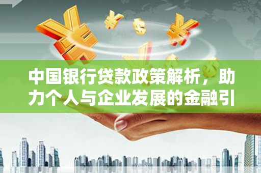 扎赉诺尔中国银行贷款政策解析，助力个人与企业发展的金融引擎