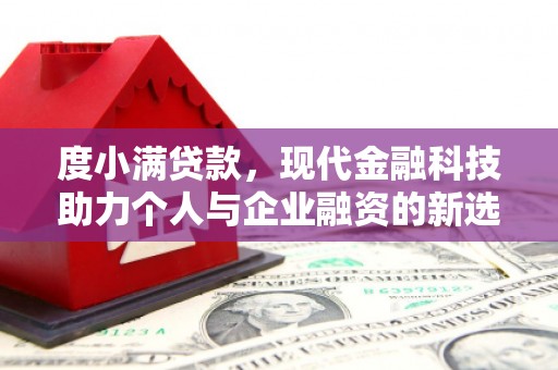 扎赉诺尔度小满贷款，现代金融科技助力个人与企业融资的新选择