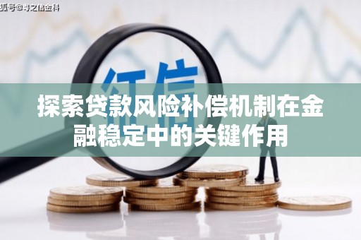 扎赉诺尔探索贷款风险补偿机制在金融稳定中的关键作用