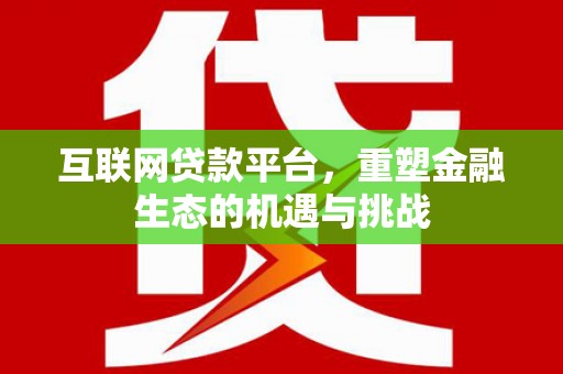 扎赉诺尔互联网贷款平台，重塑金融生态的机遇与挑战